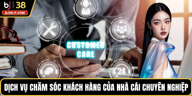 Dịch vụ chăm sóc khách hàng của nhà cái chuyên nghiệp