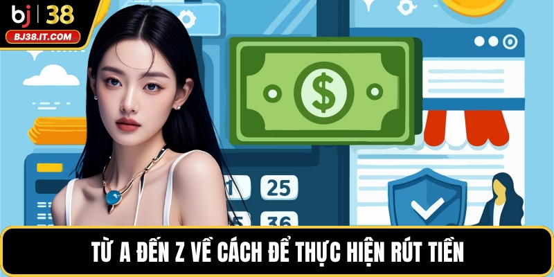 Từ A đến Z về cách để thực hiện rút tiền
